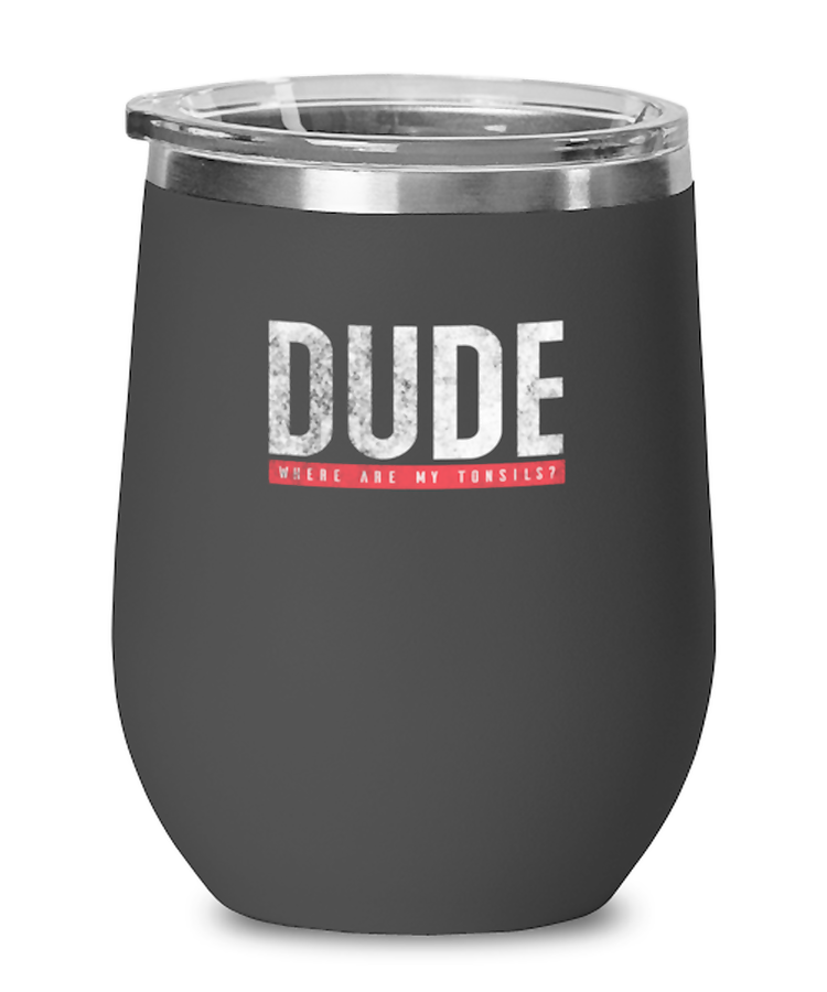 Wine Tumbler Stainless Steel Insulated  Funny Dude Where Are My Tonsils Tonsils Operation