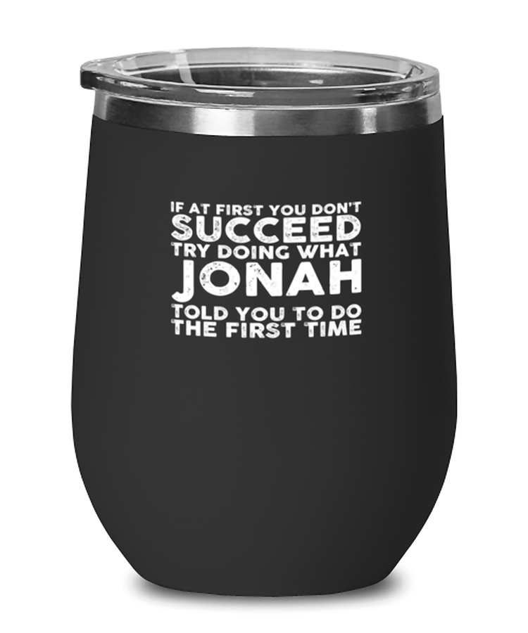 Wine Tumbler Stainless Steel Insulated  Funny If At First You Don't Succeed Try Doing What Jonah Told You To Do The First Time