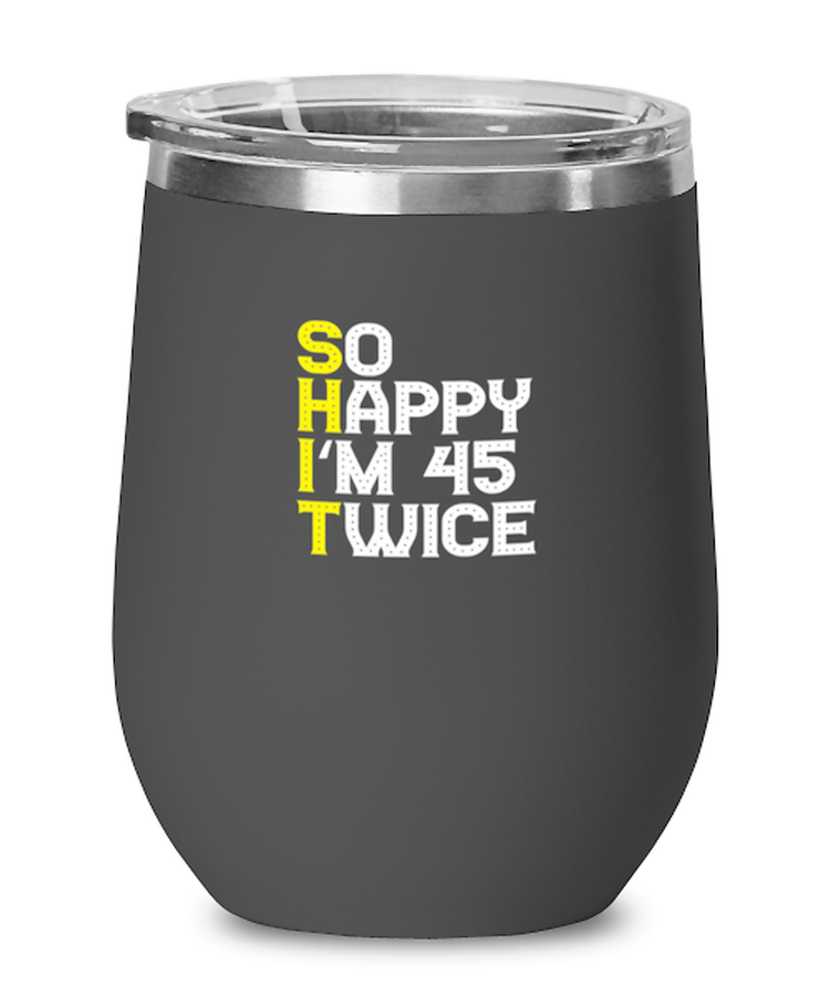 Wine Tumbler Stainless Steel Insulated  Funny So Happy I'm 45 Twice 90th Birthday