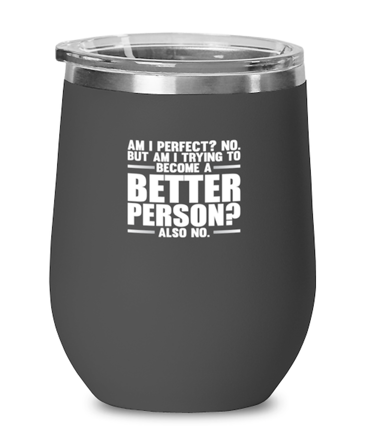 Wine Tumbler Stainless Steel Insulated  Funny Am I Perfect No But Am I Trying To Become A Better Person Also No