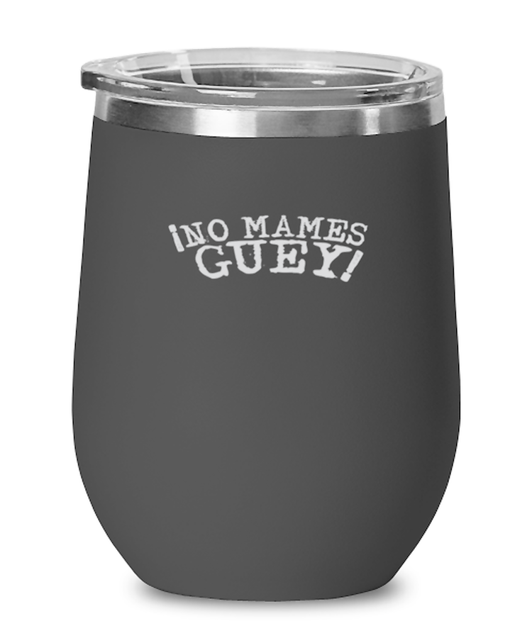Wine Tumbler Stainless Steel Insulated  Funny No Mames Guey Spanish Phrase