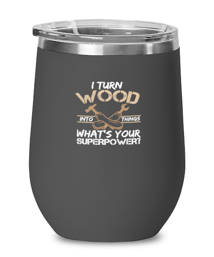 Wine Tumbler Stainless Steel Insulated Funny I Turn Wood Into Things What's Your Superpowers Carpenter