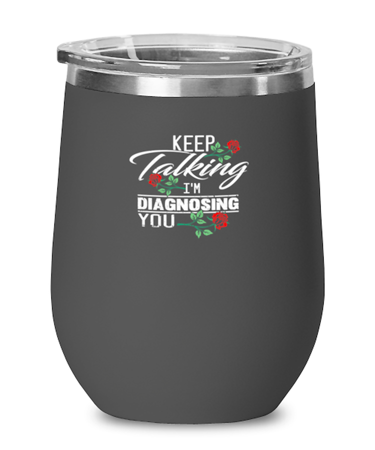 Wine Tumbler Stainless Steel Funny Keep Talking I'm Diagnosing you Psychology