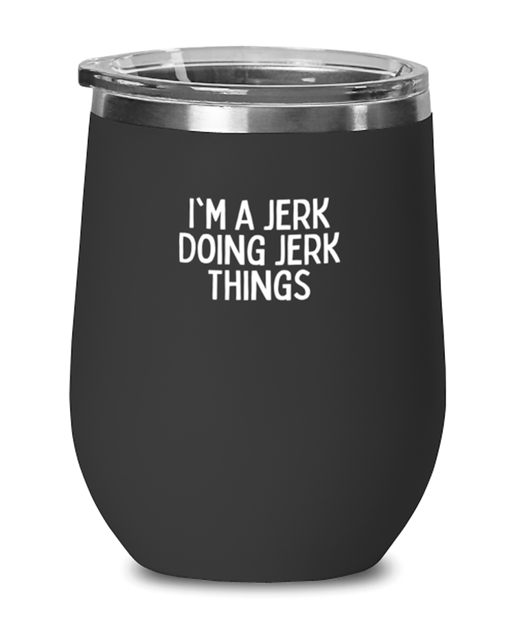 Wine Tumbler Stainless Steel Insulated Funny I'm A Jerk Doing Jerk Things Sarcasm