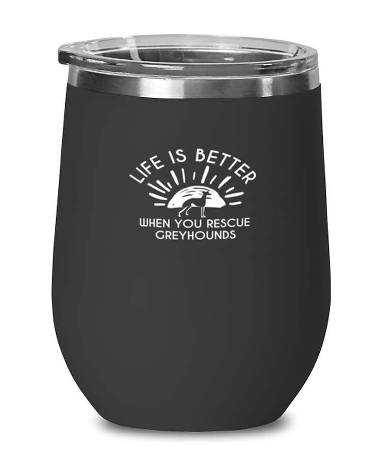 Wine Tumbler Stainless Steel Insulated Funny Life Is Better When You Rescue Greyhounds