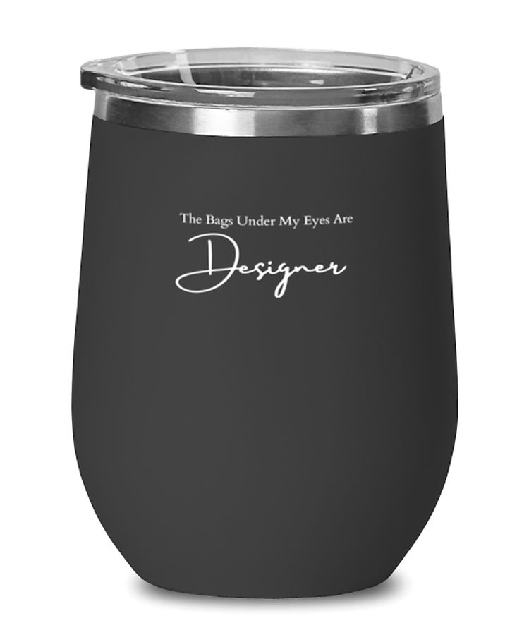 Wine Tumbler Stainless Steel Insulated Funny The Bags Under My Eyes Are Designer