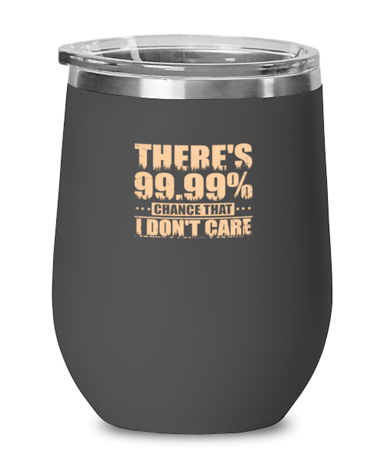 Wine Tumbler Stainless Steel InsulatedFunny There's 99.99% chance that I don't care