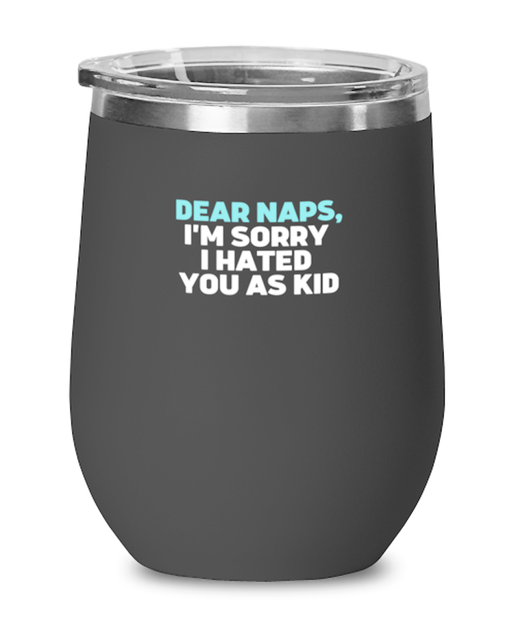 Wine Tumbler Stainless Steel Insulated  Funny Dear Naps, I'm Sorry I Hated You As Kid