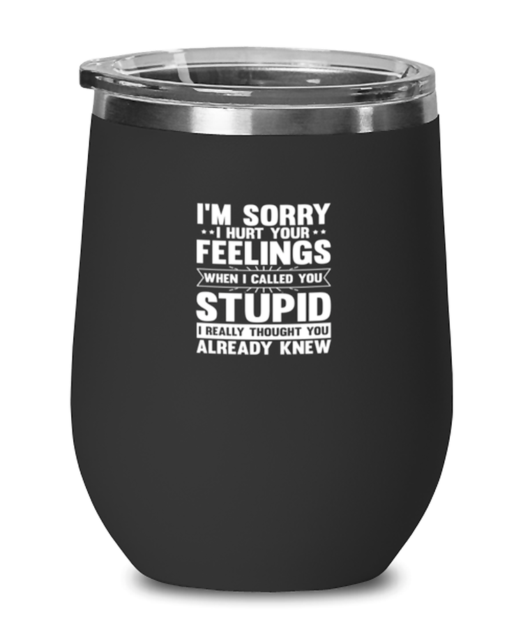 Wine Tumbler Stainless Steel Insulated  Funny I'm sorry I hurt your feelings