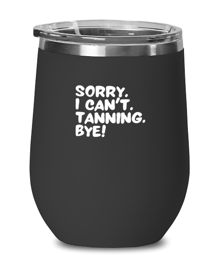 Wine Tumbler Stainless Steel Insulated  Funny Sorry I Can't Tanning Bye