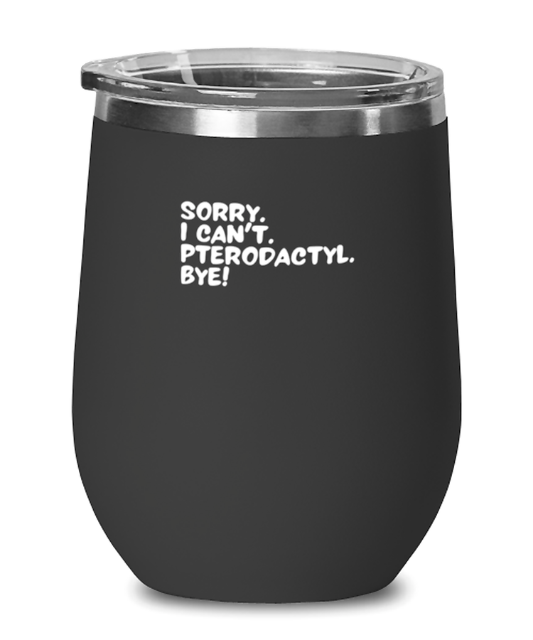 Wine Tumbler Stainless Steel Insulated  Funny Sorry I Can't Pterodactyl Dinosaur