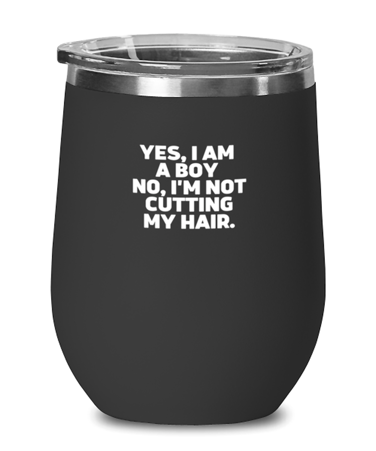 Wine Tumbler Stainless Steel Insulated  Funny Yes, I am a boy, I'm cutting my hair