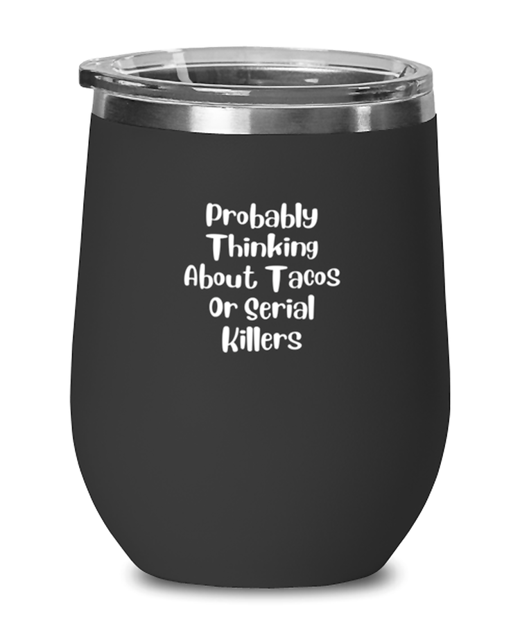 Wine Tumbler Stainless Steel Insulated Funny Probably Thinking about tacos and Serial Killers