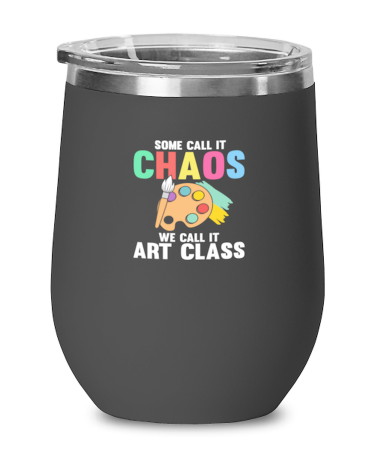 Wine Tumbler Stainless Steel Insulated Funny Some Call it Chaos We Call It Art Class