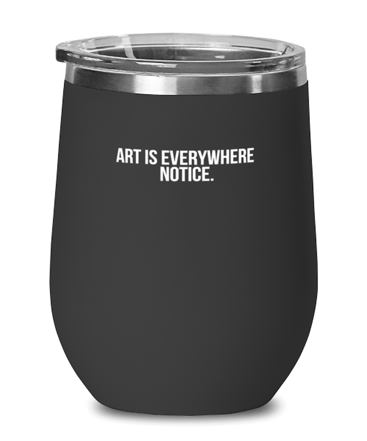 Wine Tumbler Stainless Steel Insulated Funny Art Is Everywhere Notice Artist