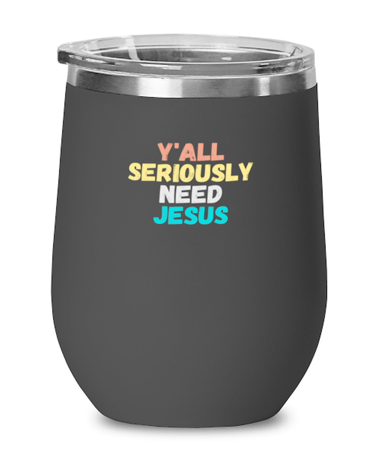 Wine Tumbler Stainless Steel Insulated Y'all Seriously Need Jesus