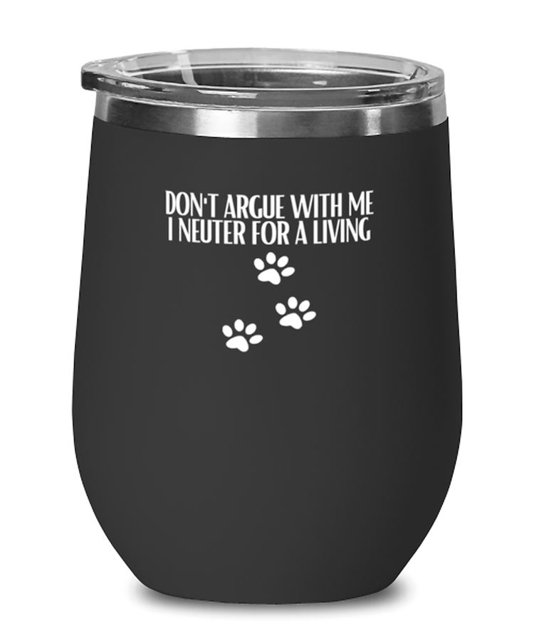 wine Tumbler Stainless Steel Insulated Funny Don't Argue With Me I Nueter For A Living