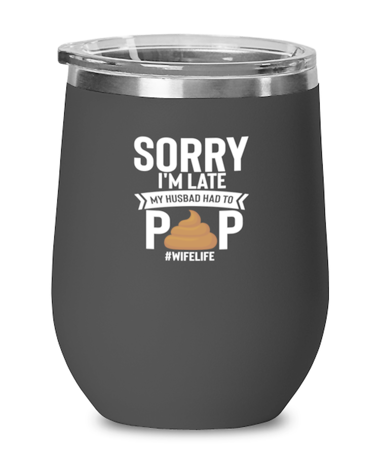 Wine Tumbler Stainless Steel Insulated  Funny Sorry Im Late My Husband Had To Poop