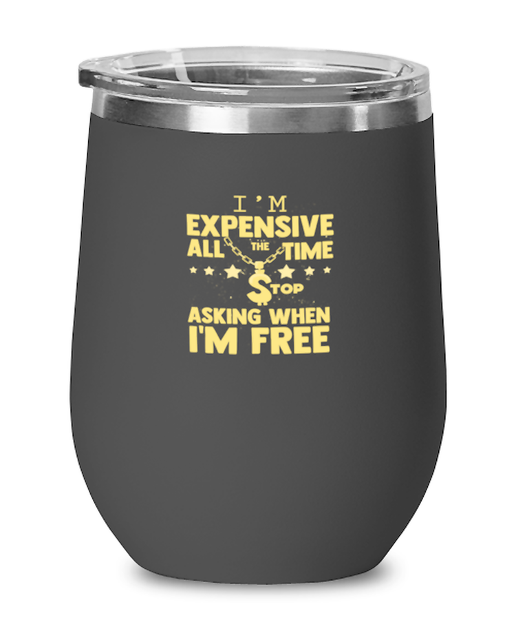 Wine Tumbler Stainless Steel Funny I'm Expensive All The Time Stop Asking When I'm Free