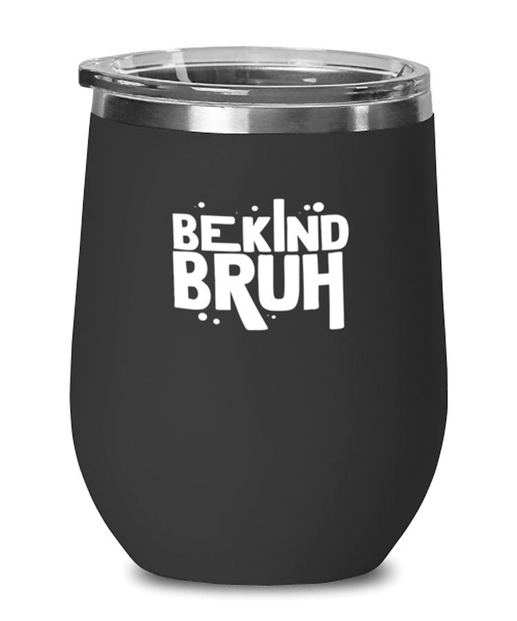 Wine Glass Tumbler Stainless Steel Funny Be Kind Bruh Kindness