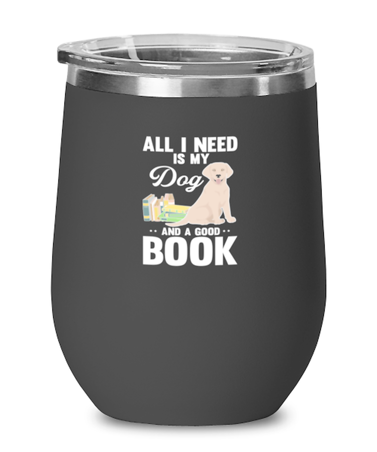 Wine Glass Tumbler Stainless Steel  Funny All I Need Is My Dog And A Good Book