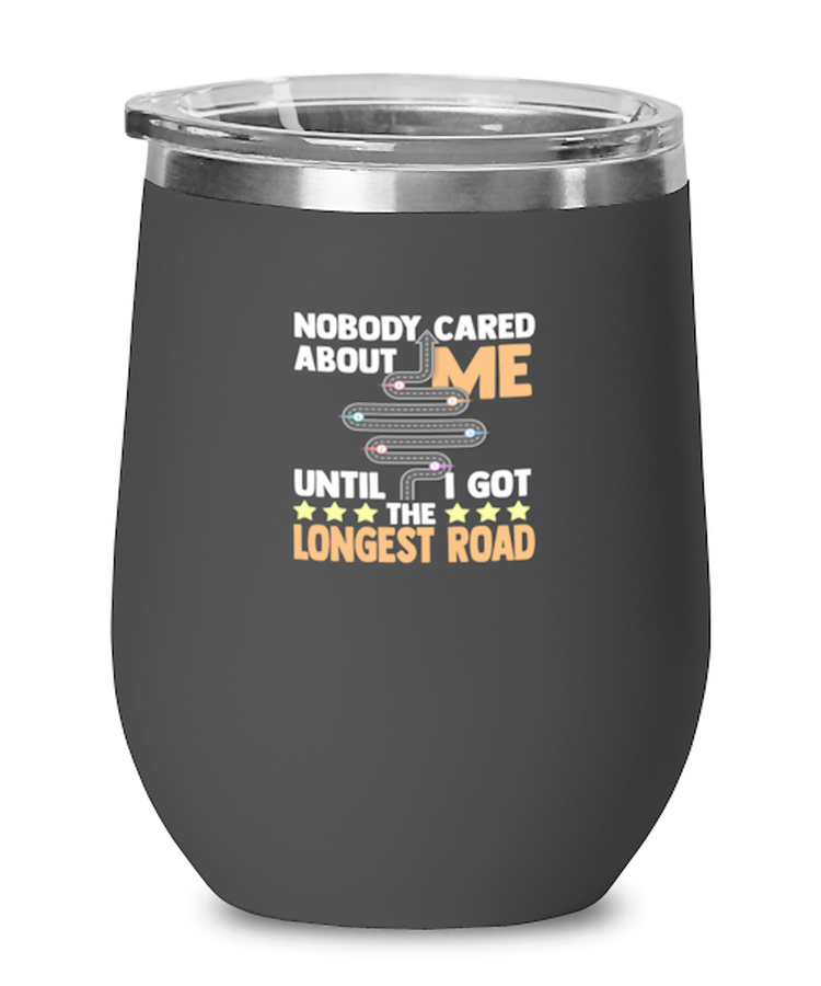 Wine Glass Tumbler Stainless Steel  Funny Nobody Cared About Me Until I Got The Longest Road