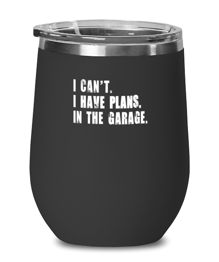 Wine Glass  Tumbler Stainless Steel Funny I can't I have plans in the garage
