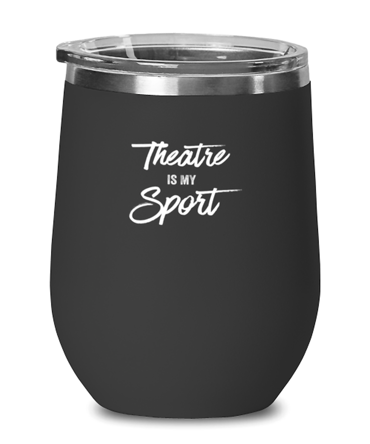 Wine Glass  Tumbler Stainless Steel Funny theatre is my sport