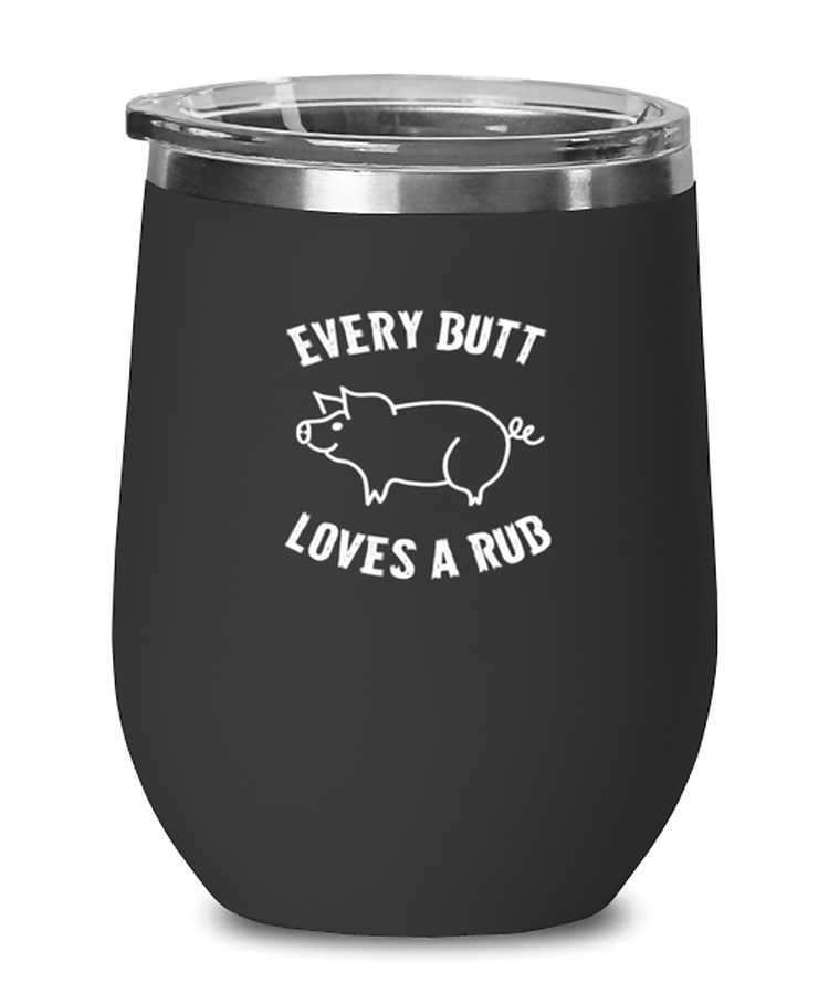 Wine Glass Tumbler Stainless Steel  Funny Every Butt Loves A Rub