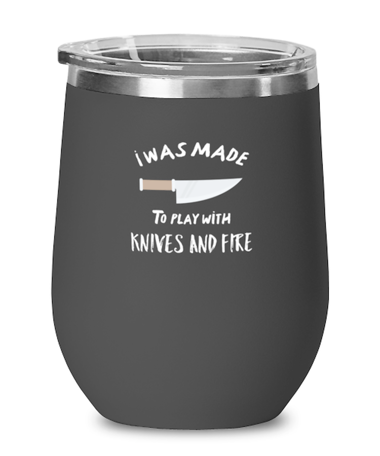 Wine Glass Tumbler Stainless Steel  Funny I was made to play knives and fire