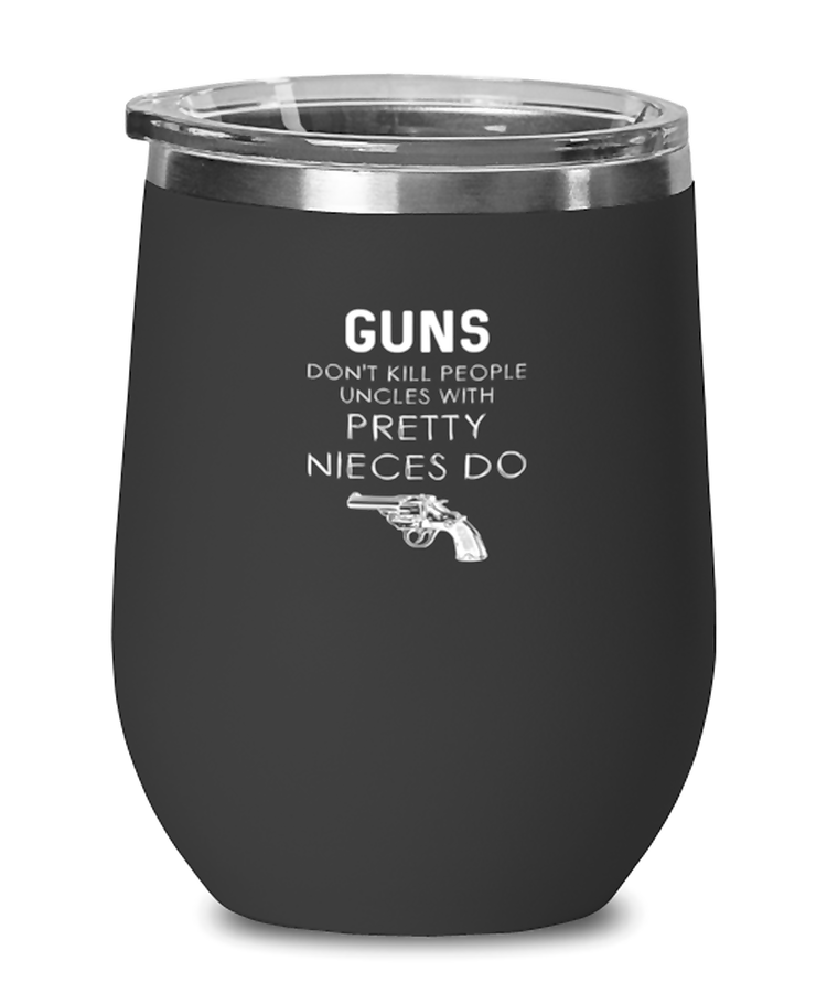 Wine Glass Tumbler Stainless Steel Funny guns don't kill people uncles with pretty nieces do