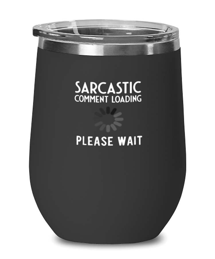 Wine Glass Tumbler Stainless Steel  Funny Sarcastic Comment Loading Please Wait