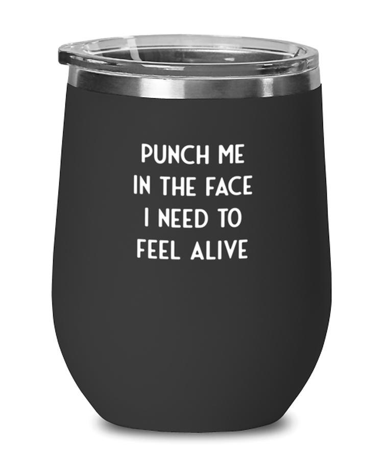 Wine Glass  Tumbler Stainless Steel Funny Punch Me In The Face I Need To Feel Alive