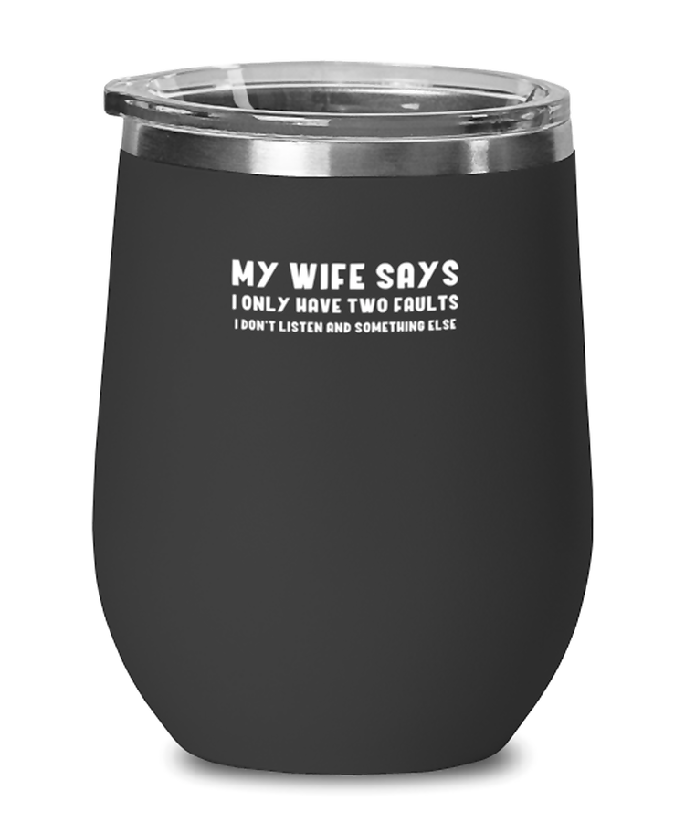 Wine Glass Tumbler Stainless Steel  Funny My Wife Says I Only Have Two Faults