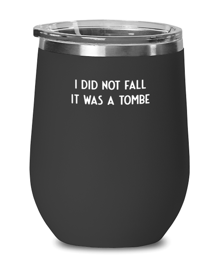 Wine Glass Tumbler Stainless Steel  Funny I Didn't Fall It Was A Tombe