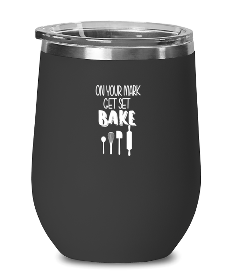 Wine Glass Tumbler Stainless Steel Funny On Your Mark Get Set Bake